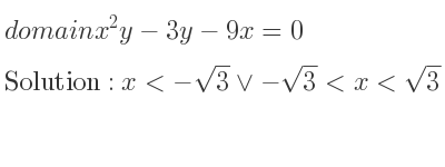 The domain of x^2y-3y-9x=0 is x<-sqrt(3)\lor-sqrt(3)<x<sqrt(3)\lor x>sqrt(3)
